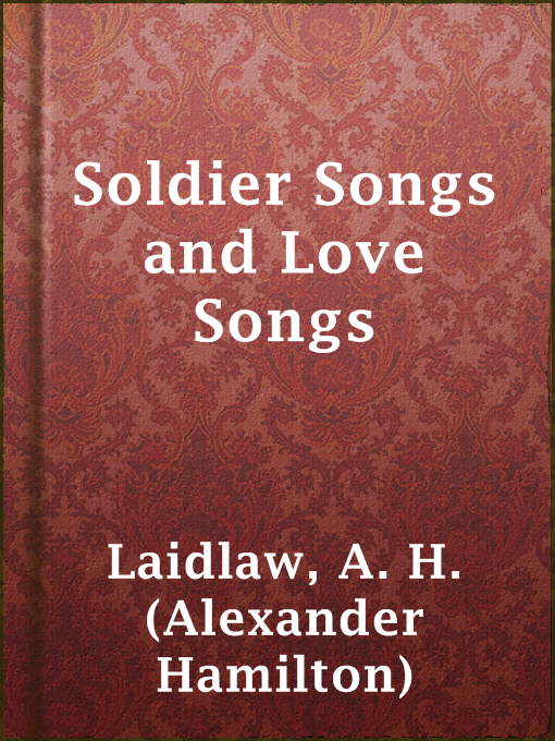 Title details for Soldier Songs and Love Songs by A. H. (Alexander Hamilton) Laidlaw - Available